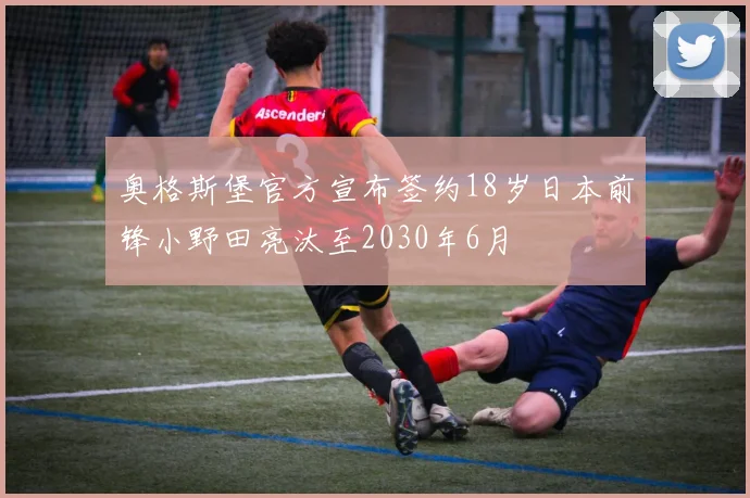 奥格斯堡官方宣布签约18岁日本前锋小野田亮汰至2030年6月