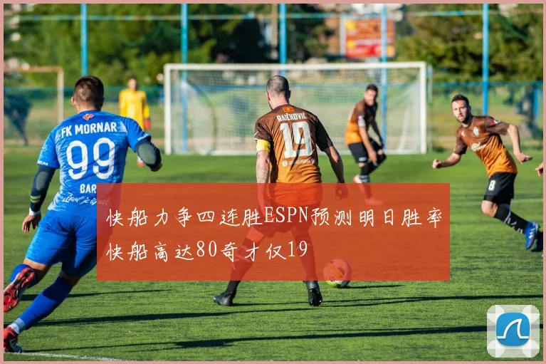 快船力争四连胜ESPN预测明日胜率快船高达80奇才仅19
